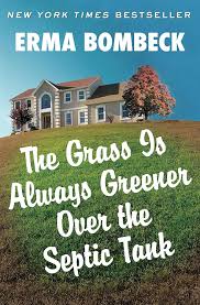 The Grass is Always Greener Over the Septic Tank by Erma Bombeck